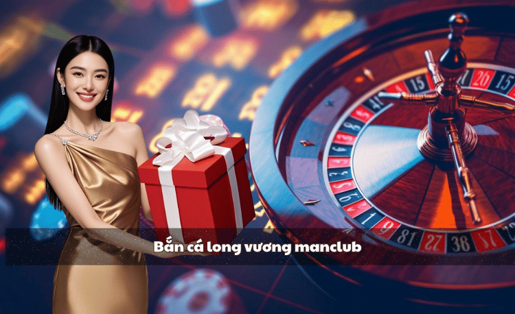 Bắn cá long vương manclub - Top 5 bí quyết thắng lớn 2025 2 Bắn cá long vương manclub
